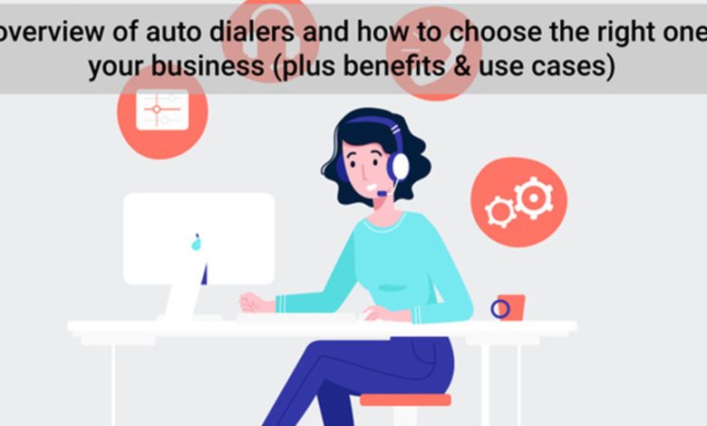 An Overview Of Auto Dialers And How To Choose The Right One For Your Business