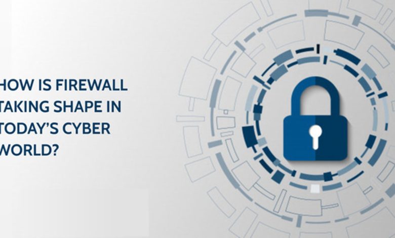 How Is Firewall Taking Shape In Today’s Cyber World
