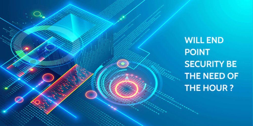 Will End Point Security Be The Need Of The Hour