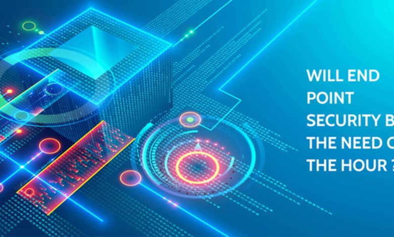 Will End Point Security Be The Need Of The Hour
